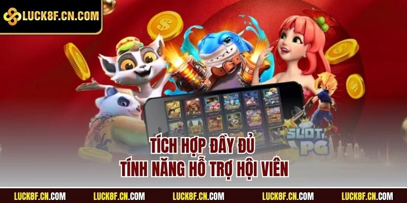 Tích hợp đầy đủ tính năng hỗ trợ hội viên